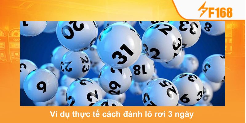 Mẹo Bắt Lô Rơi 3 Ngày Cực Chuẩn Tại F168 Dành Cho Newbie 6 Ví dụ thực tế cách đánh lô rơi 3 ngày